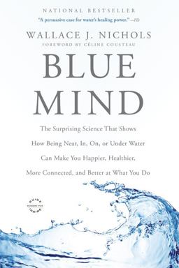 Blue Mind The Surprising Science That Shows How Being near, in, on, or under Water Can Make You Happier, Healthier, More Connected, and Better at What You Do  9780316252119 Front Cover