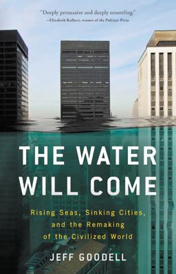 Water Will Come Rising Seas, Sinking Cities, and the Remaking of the Civilized World  9780316260244 Front Cover