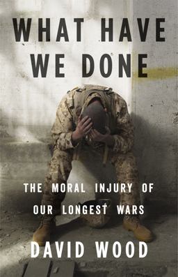 What Have We Done The Moral Injury of Our Longest Wars  9780316264150 Front Cover