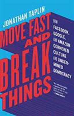 Move Fast and Break Things How Facebook, Google, and Amazon Cornered Culture and Undermined Democracy  9780316275774 Front Cover
