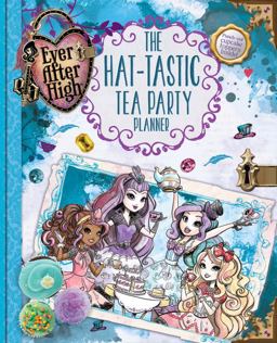 Ever after High: the Hat-Tastic Tea Party Planner  9780316283601 Front Cover