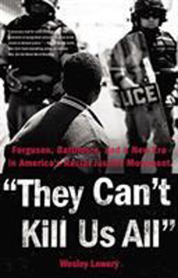 They Can't Kill Us All Ferguson, Baltimore, and a New Era in America's Racial Justice Movement  9780316312479 Front Cover