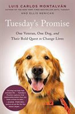 Tuesday's Promise One Veteran, One Dog, and Their Bold Quest to Change Lives  9780316314435 Front Cover