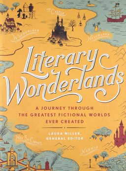 Literary Wonderlands A Journey Through the Greatest Fictional Worlds Ever Created  9780316316385 Front Cover