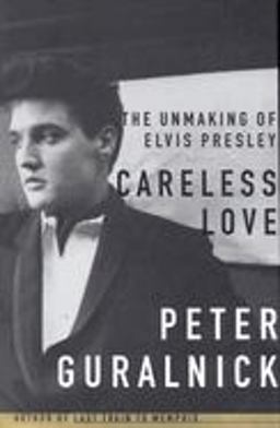 Careless Love The Unmaking of Elvis Presley  9780316332224 Front Cover