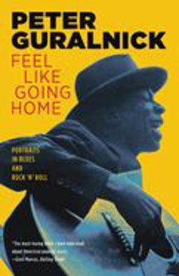 Feel Like Going Home Portraits in Blues and Rock 'n' Roll  9780316332729 Front Cover