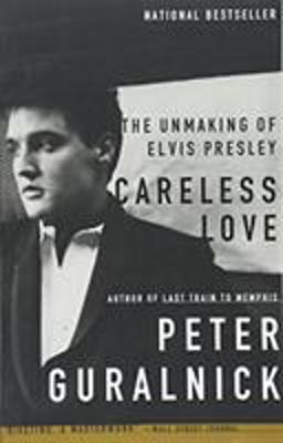 Careless Love The Unmaking of Elvis Presley  9780316332972 Front Cover