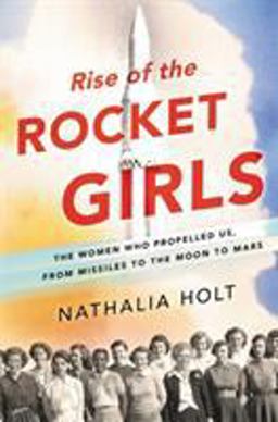 Rise of the Rocket Girls The Women Who Propelled Us, from Missiles to the Moon to Mars  9780316338929 Front Cover