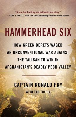 Hammerhead Six How Green Berets Waged an Unconventional War Against the Taliban to Win in Afghanistan's Deadly Pech Valley  9780316341448 Front Cover
