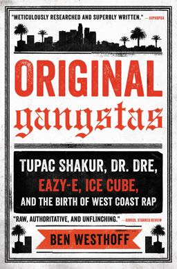 Original Gangstas Tupac Shakur, Dr. Dre, Eazy-E, Ice Cube, and the Birth of West Coast Rap  9780316344852 Front Cover