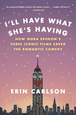 I'll Have What She's Having How Nora Ephron's Three Iconic Films Saved the Romantic Comedy  9780316353892 Front Cover