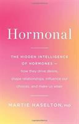 Hormonal The Hidden Intelligence of Hormones -- How They Drive Desire, Shape Relationships, Influence Our Choices, and Make Us Wiser  9780316369213 Front Cover