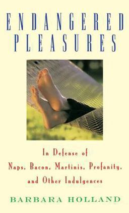Endangered Pleasures In Defense of Naps, Bacon, Martinis, Profanity, and Other Indulgences  9780316370578 Front Cover