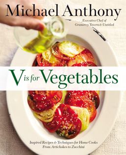 V Is for Vegetables Inspired Recipes and Techniques for Home Cooks -- from Artichokes to Zucchini  9780316373357 Front Cover