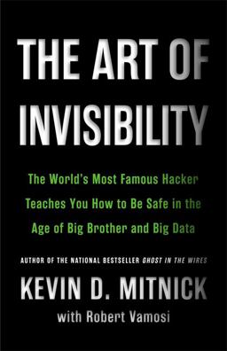 Art of Invisibility The World's Most Famous Hacker Teaches You How to Be Safe in the Age of Big Brother and Big Data  9780316380508 Front Cover