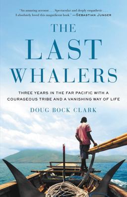 Last Whalers Three Years in the Far Pacific with a Courageous Tribe and a Vanishing Way of Life  9780316390620 Front Cover