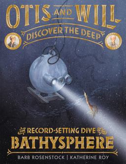 Otis and Will Discover the Deep The Record-Setting Dive of the Bathysphere  9780316393829 Front Cover
