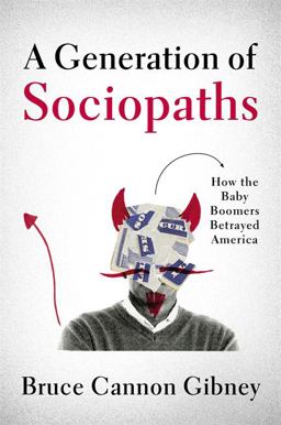 Generation of Sociopaths How the Baby Boomers Betrayed America  9780316395786 Front Cover