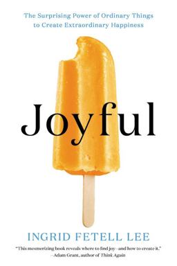 Joyful The Surprising Power of Ordinary Things to Create Extraordinary Happiness  9780316399272 Front Cover