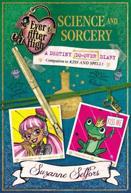 Ever after High: Science and Sorcery: a Destiny Do-Over Diary Ever after High: Science and Sorcery: a Destiny Do-Over Diary