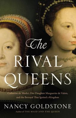 Rival Queens Catherine de' Medici, Her Daughter Marguerite de Valois, and the Betrayal That Ignited a Kingdom  9780316409650 Front Cover