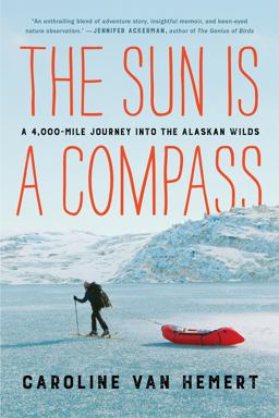 Sun Is a Compass My 4,000-Mile Journey into the Alaskan Wilds  9780316414449 Front Cover
