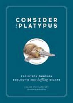 Consider the Platypus Evolution Through Biology's Most Baffling Beasts  9780316418393 Front Cover