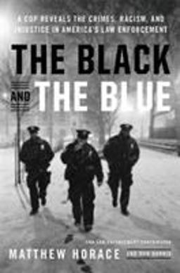 Black and the Blue A Cop Reveals the Crimes, Racism, and Injustice in America's Law Enforcement  9780316440080 Front Cover