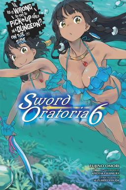 Is It Wrong to Try to Pick up Girls in a Dungeon? on the Side: Sword Oratoria, Vol. 6 (light Novel)  9780316442527 Front Cover