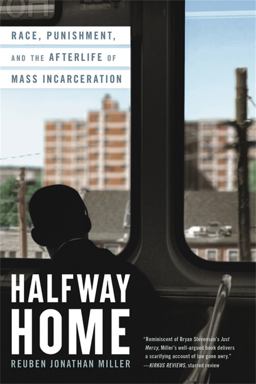 Halfway Home Race, Punishment, and the Afterlife of Mass Incarceration  9780316451482 Front Cover