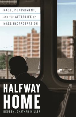 Halfway Home Race, Punishment, and the Afterlife of Mass Incarceration  9780316451512 Front Cover