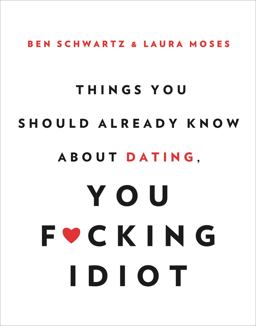 Things You Should Already Know about Dating, You F*cking Idiot  9780316465328 Front Cover