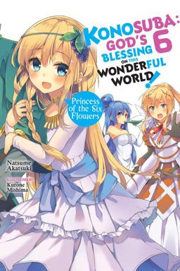 Konosuba: God's Blessing on This Wonderful World!, Vol. 6 (light Novel) Princess of the Six Flowers  9780316468800 Front Cover