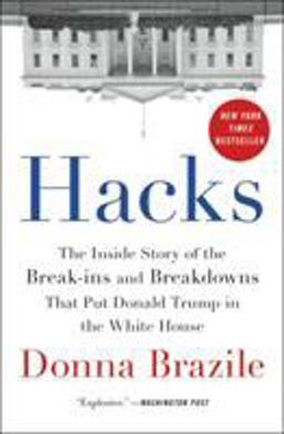 Hacks The Inside Story of the Break-Ins and Breakdowns That Put Donald Trump in the White House  9780316478502 Front Cover