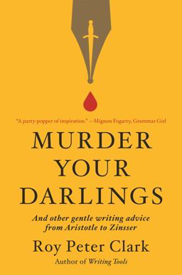 Murder Your Darlings And Other Gentle Writing Advice from Aristotle to Zinsser  9780316481878 Front Cover