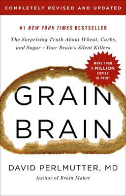 Grain Brain The Surprising Truth about Wheat, Carbs, and Sugar--Your Brain's Silent Killers  9780316485135 Front Cover