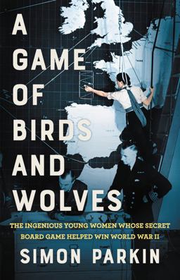 Game of Birds and Wolves The Ingenious Young Women Whose Secret Board Game Helped Win World War II  9780316492096 Front Cover