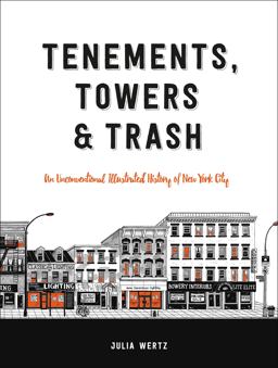 Tenements, Towers and Trash An Unconventional Illustrated History of New York City  9780316501217 Front Cover