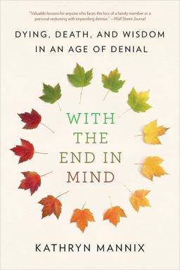 With the End in Mind Dying, Death, and Wisdom in an Age of Denial  9780316504478 Front Cover
