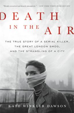 Death in the Air The True Story of a Serial Killer, the Great London Smog, and the Strangling of a City  9780316506830 Front Cover