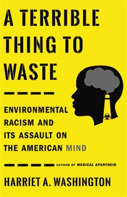 Terrible Thing to Waste Environmental Racism and Its Assault on the American Mind  9780316509435 Front Cover