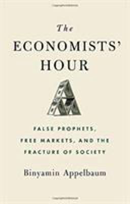 Economists' Hour False Prophets, Free Markets, and the Fracture of Society  9780316512329 Front Cover