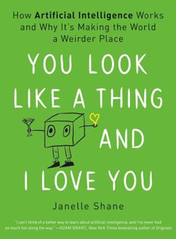 You Look Like a Thing and I Love You How Artificial Intelligence Works and Why It's Making the World a Weirder Place  9780316525244 Front Cover