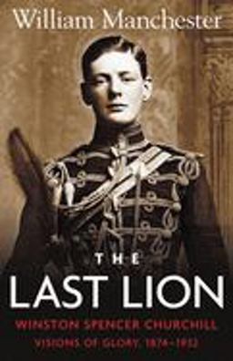 Last Lion: Volume 1 Winston Churchill Visions of Glory 1874 - 1932  9780316545037 Front Cover