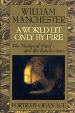 World Lit Only by Fire The Medieval Mind and the Renaissance - Portrait of an Age  9780316545310 Front Cover
