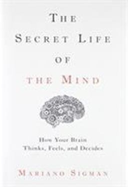 Secret Life of the Mind How Your Brain Thinks, Feels, and Decides  9780316549622 Front Cover