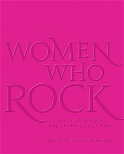 Women Who Rock Bessie to Beyonce. Girl Groups to Riot Grrrl  9780316558877 Front Cover