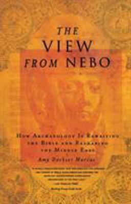 View from Nebo How Archeology Is Rewriting the Bible and Reshaping the Middle East  9780316591621 Front Cover
