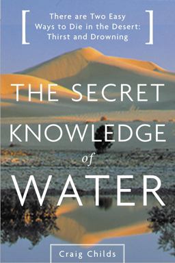 Secret Knowledge of Water There Are Two Easy Ways to Die in the Desert: Thirst and Drowning  9780316610698 Front Cover