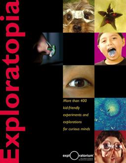 Exploratopia More Than 400 Kid-Friendly Experiments and Explorations for Curious Minds  9780316612814 Front Cover